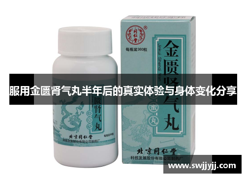 服用金匮肾气丸半年后的真实体验与身体变化分享